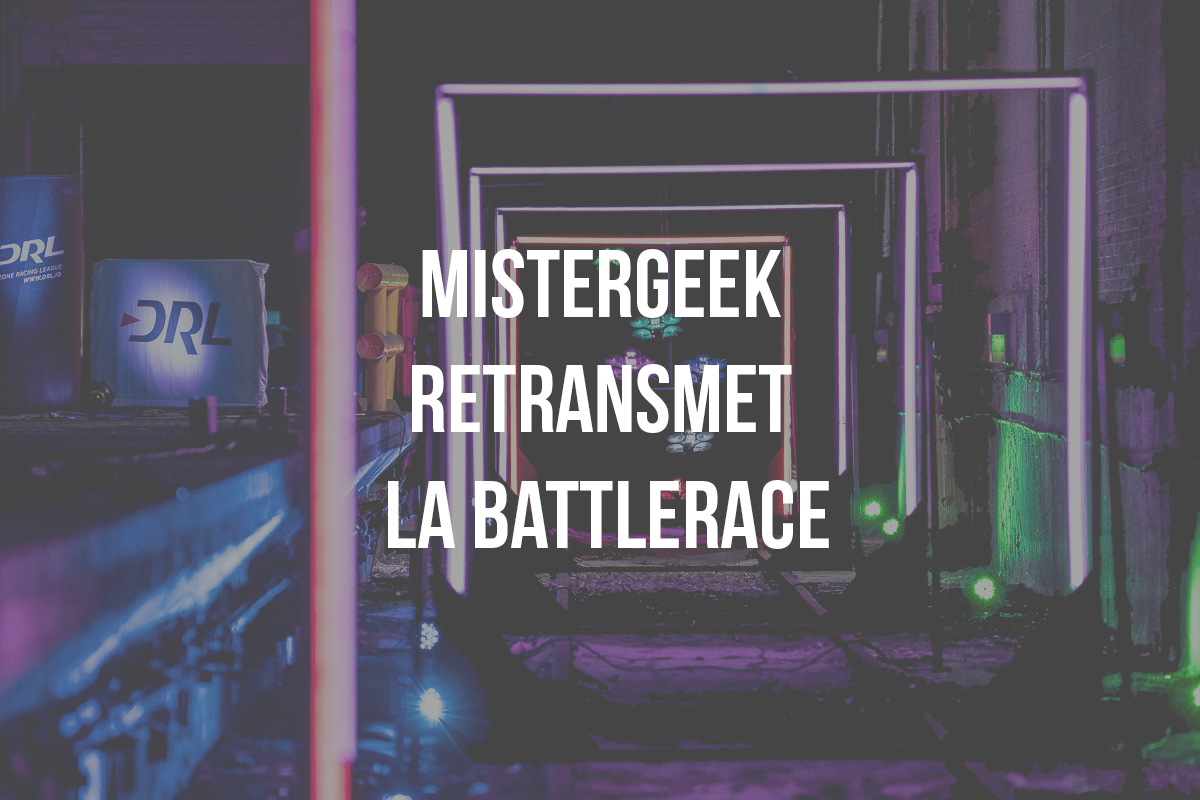 Mistergeek retransmet la BattleRace, une course de drone 23 drl race 4 HR